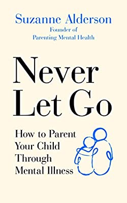 Book: Never Let Go: How to Parent Your Child Through Mental Illness ...
